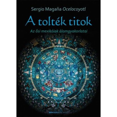 A tolték titok - Az ősi mexikóiak álomgyakorlatai