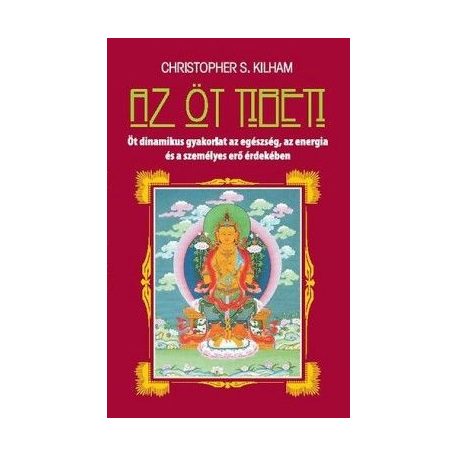 Az öt tibeti - Öt dinamikus gyakorlat az egészség, az energia és a személyes erő érdekében