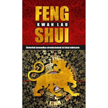 Feng Shui - Életterünk harmonikus elrendezésének ősi kínai művészete