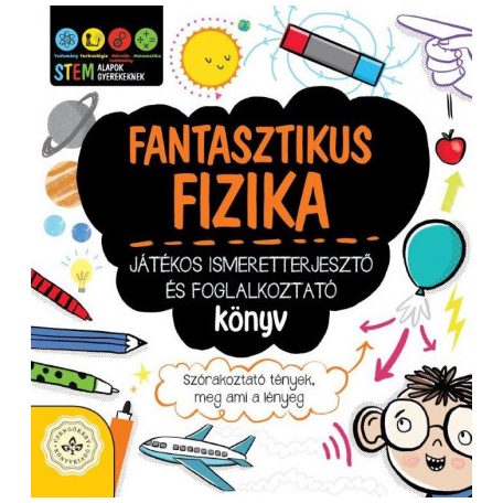 Fantasztikus fizika - Játékos ismeretterjesztő és foglalkoztató könyv - Szórakoztató tények, meg ami a lényeg